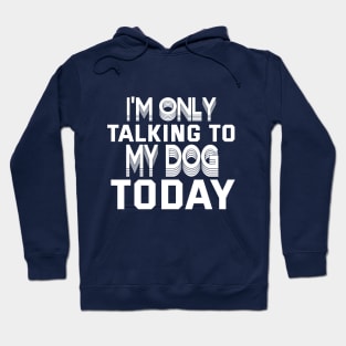 Womens Funny only talking to my dog today Edit Hoodie